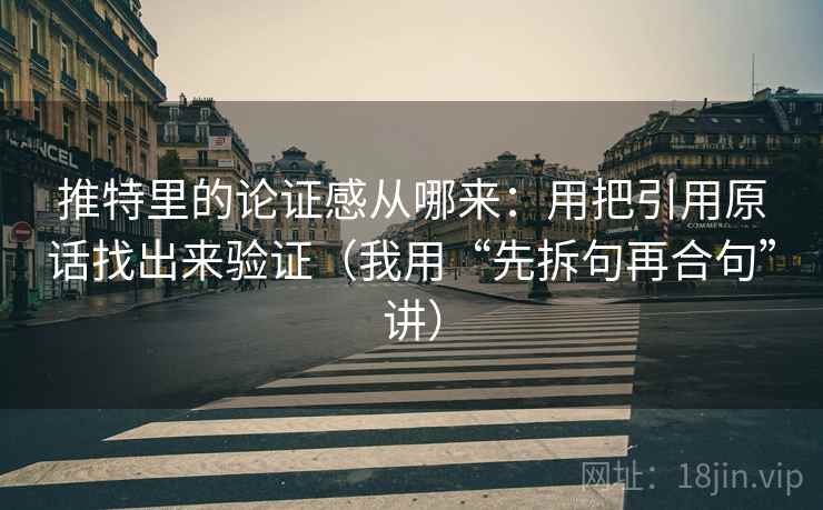 推特里的论证感从哪来：用把引用原话找出来验证（我用“先拆句再合句”讲）