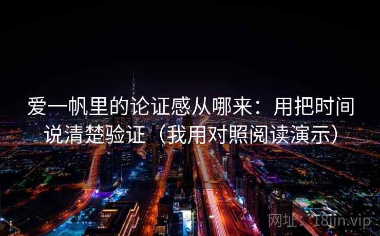 爱一帆里的论证感从哪来:用把时间说清楚验证(我用对照阅读演示) 爱一帆里的论证感从哪来:用把时间说清楚验证(我用对照阅读演示)